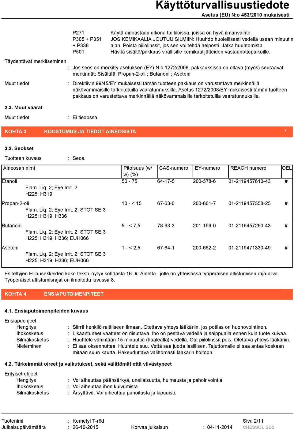 Hävitä sisältö/pakkaus virallisille kemikaalijätteiden vastaanottopaikoille.