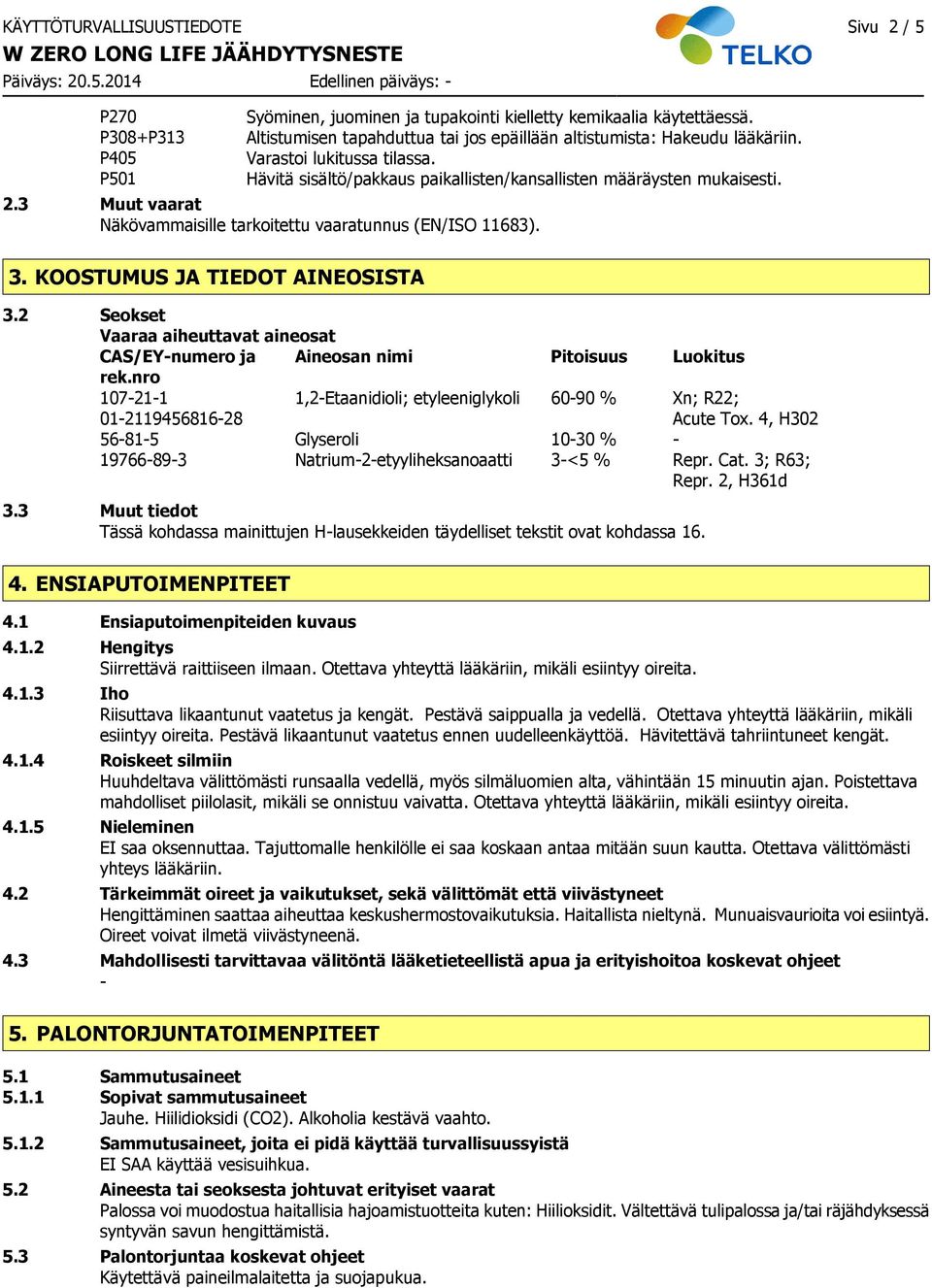 3 Muut vaarat Näkövammaisille tarkoitettu vaaratunnus (EN/ISO 11683). 3. KOOSTUMUS JA TIEDOT AINEOSISTA 3.2 Seokset Vaaraa aiheuttavat aineosat CAS/EYnumero ja Aineosan nimi Pitoisuus Luokitus rek.