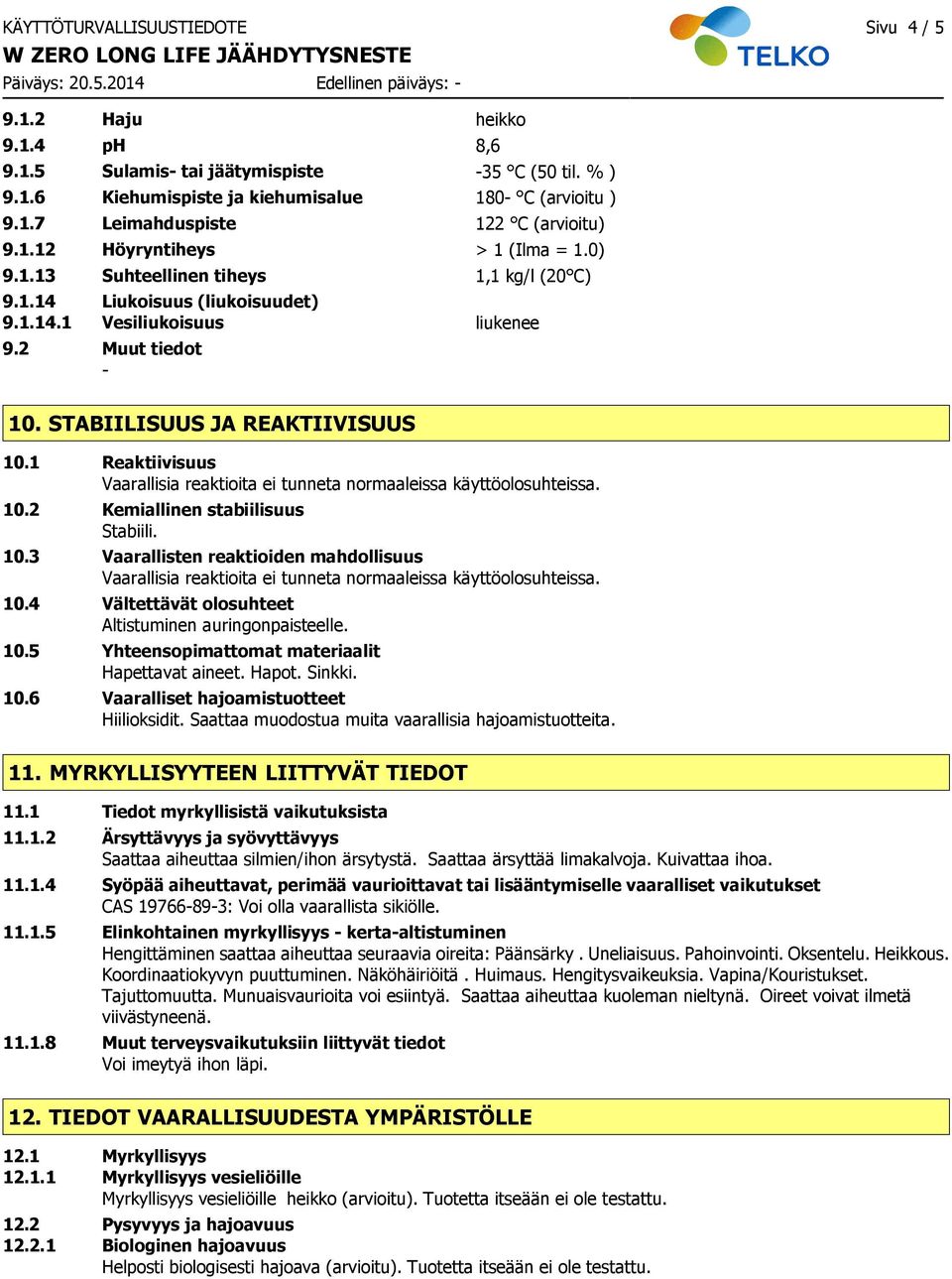 1 Reaktiivisuus Vaarallisia reaktioita ei tunneta normaaleissa käyttöolosuhteissa. 10.2 Kemiallinen stabiilisuus Stabiili. 10.3 Vaarallisten reaktioiden mahdollisuus Vaarallisia reaktioita ei tunneta normaaleissa käyttöolosuhteissa.