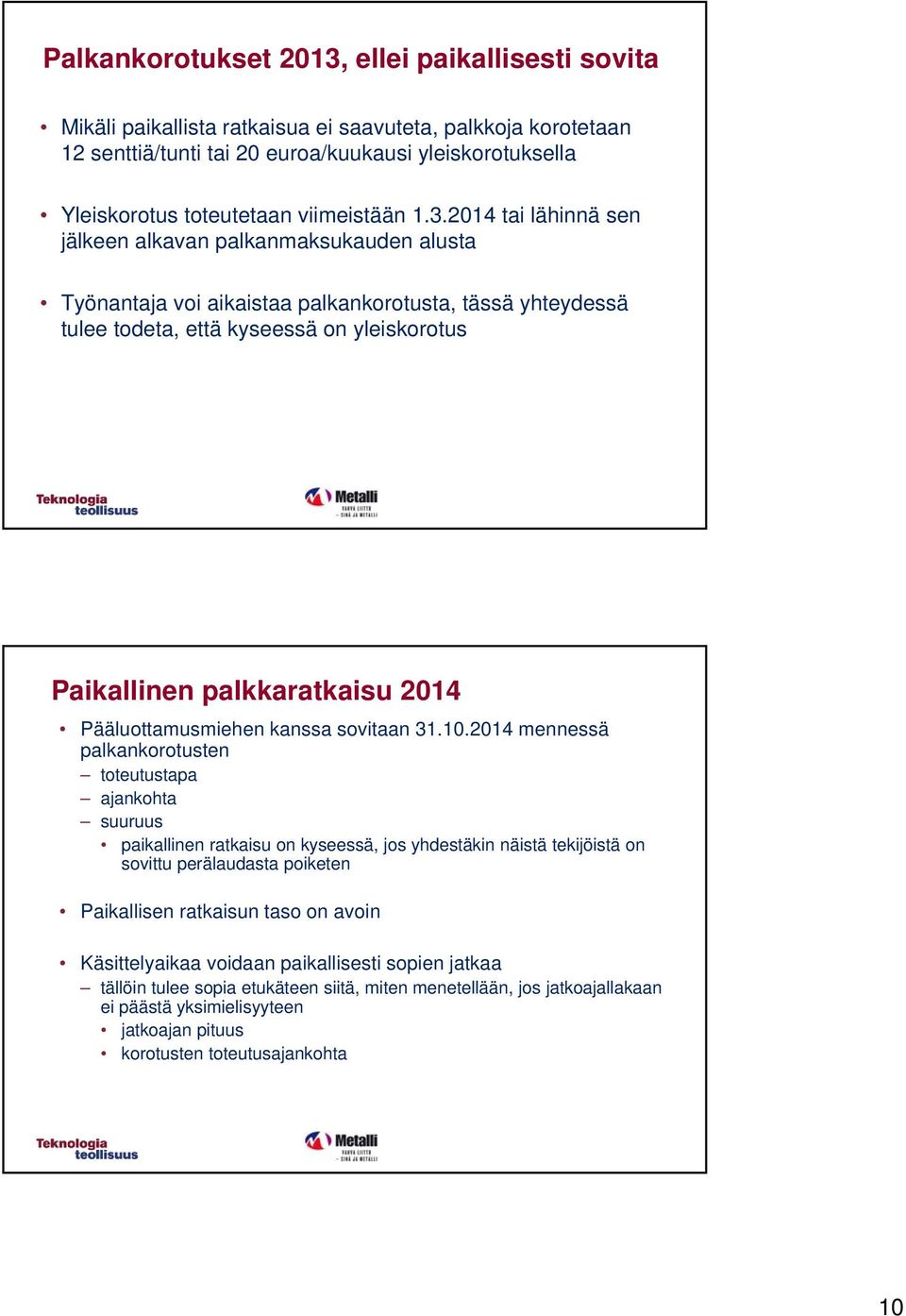 2014 tai lähinnä sen jälkeen alkavan palkanmaksukauden alusta Työnantaja voi aikaistaa palkankorotusta, tässä yhteydessä tulee todeta, että kyseessä on yleiskorotus Paikallinen palkkaratkaisu 2014