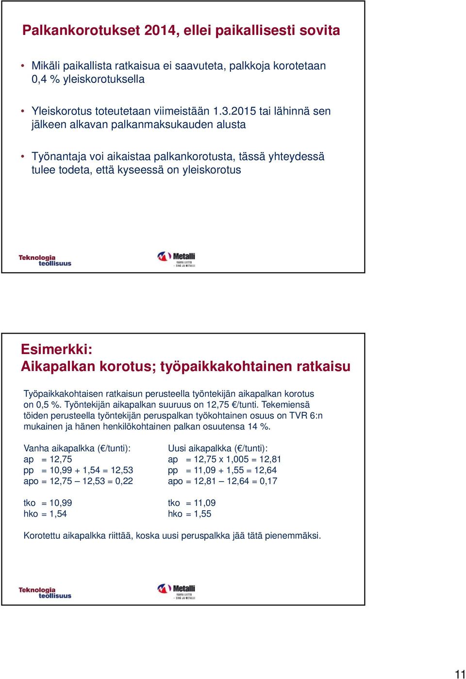 työpaikkakohtainen ratkaisu Työpaikkakohtaisen ratkaisun perusteella työntekijän aikapalkan korotus on 0,5 %. Työntekijän aikapalkan suuruus on 12,75 /tunti.