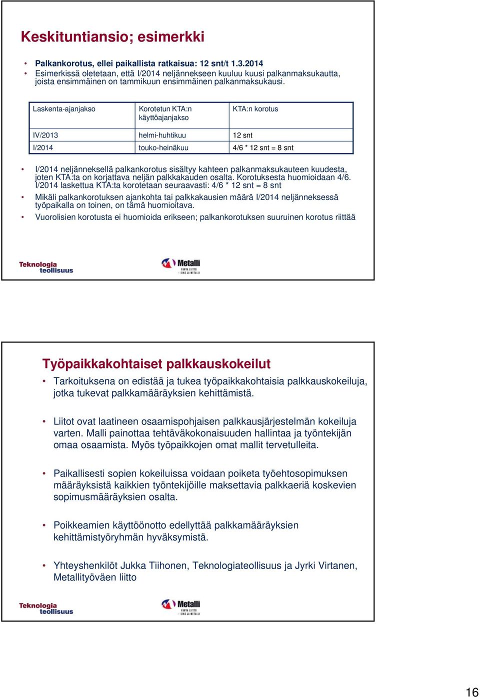 Laskenta-ajanjakso Korotetun KTA:n käyttöajanjakso KTA:n korotus IV/2013 helmi-huhtikuu 12 snt I/2014 touko-heinäkuu 4/6 * 12 snt = 8 snt I/2014 neljänneksellä palkankorotus sisältyy kahteen