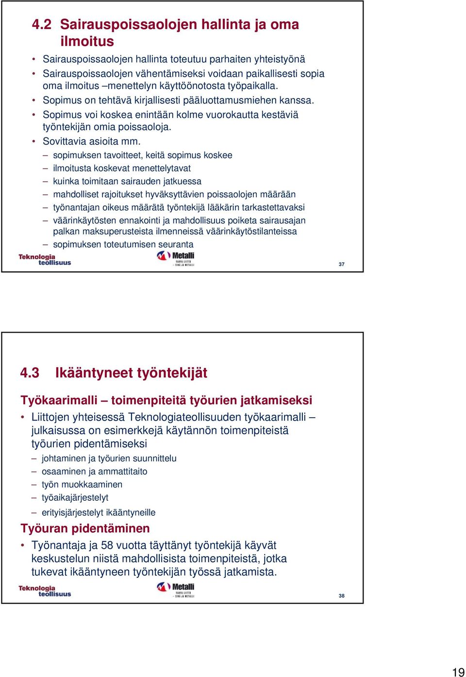 sopimuksen tavoitteet, keitä sopimus koskee ilmoitusta koskevat menettelytavat kuinka toimitaan sairauden jatkuessa mahdolliset rajoitukset hyväksyttävien poissaolojen määrään työnantajan oikeus