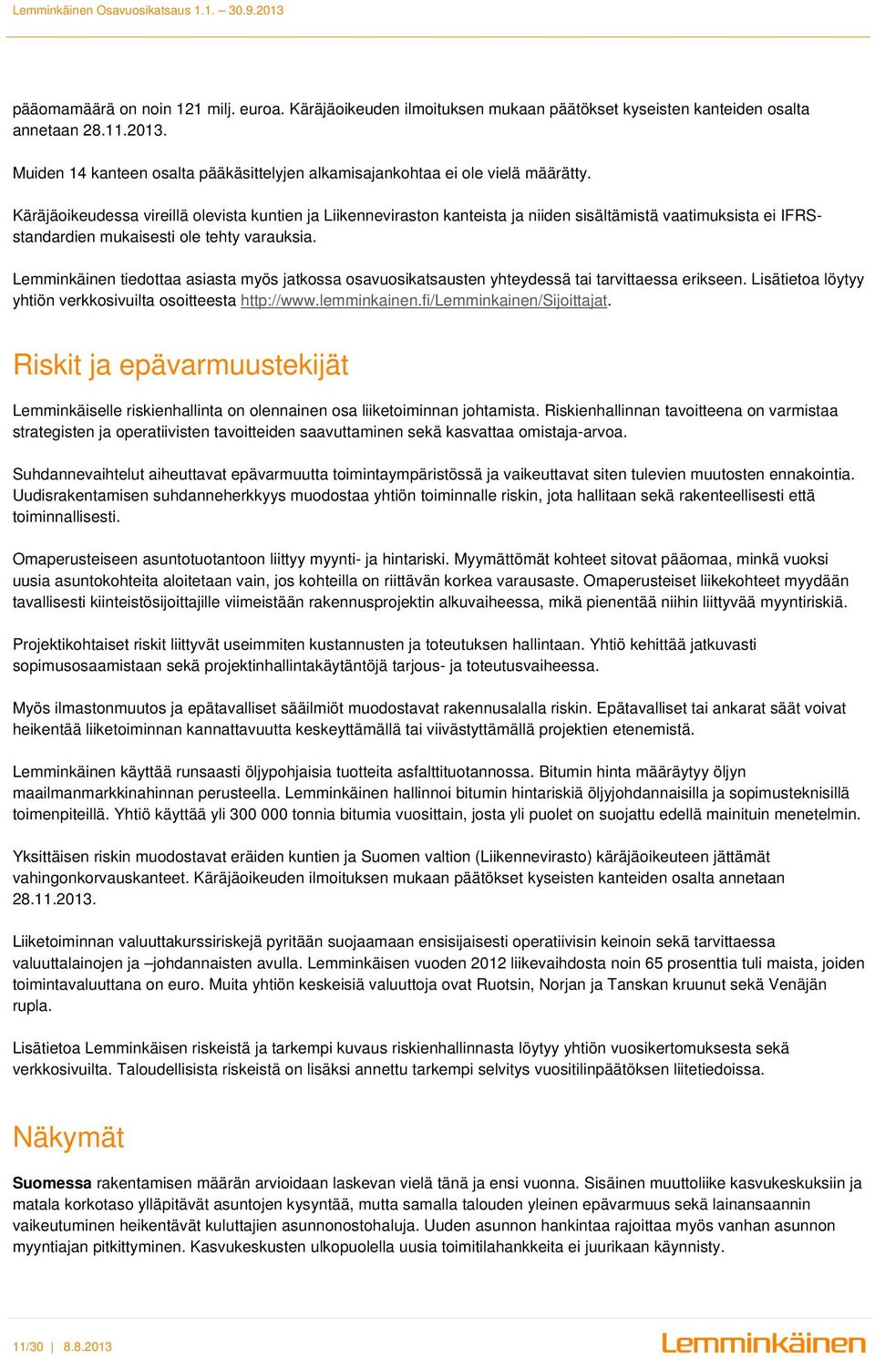 Käräjäoikeudessa vireillä olevista kuntien ja Liikenneviraston kanteista ja niiden sisältämistä vaatimuksista ei IFRSstandardien mukaisesti ole tehty varauksia.