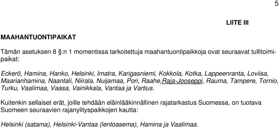 Raahe,Raja-Jooseppi, Rauma, Tampere, Tornio, Turku, Vaalimaa, Vaasa, Vainikkala, Vantaa ja Vartius.