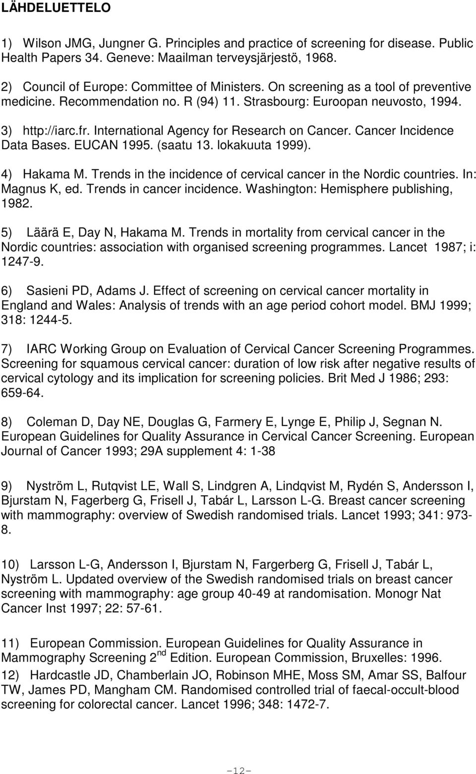 Cancer Incidence Data Bases. EUCAN 1995. (saatu 13. lokakuuta 1999). 4) Hakama M. Trends in the incidence of cervical cancer in the Nordic countries. In: Magnus K, ed. Trends in cancer incidence.