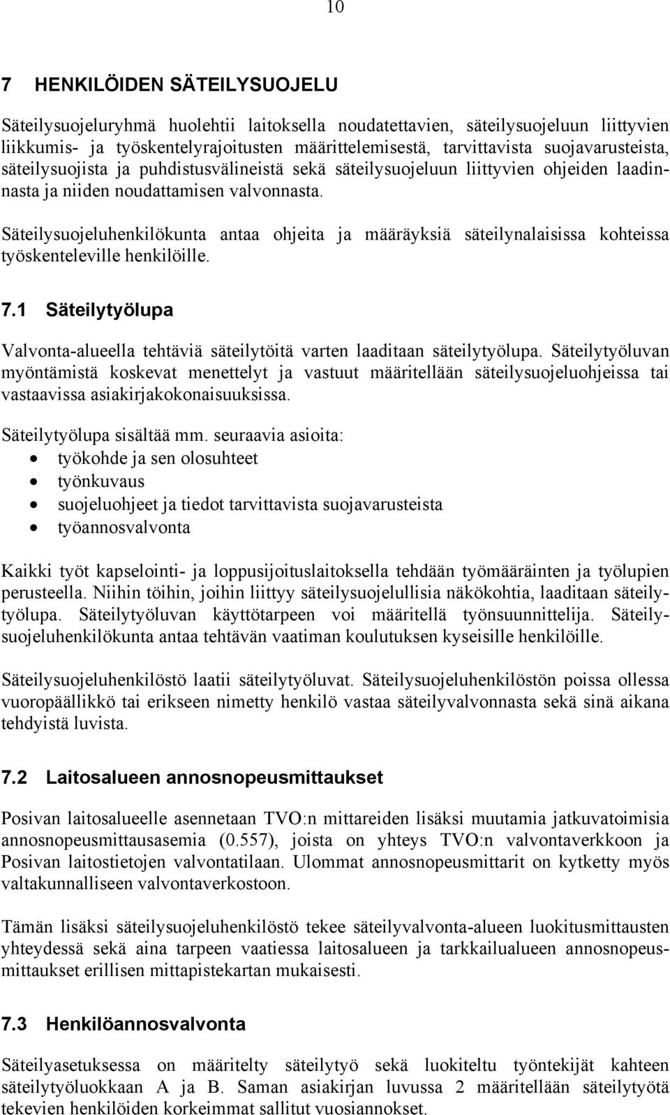 Säteilysuojeluhenkilökunta antaa ohjeita ja määräyksiä säteilynalaisissa kohteissa työskenteleville henkilöille. 7.