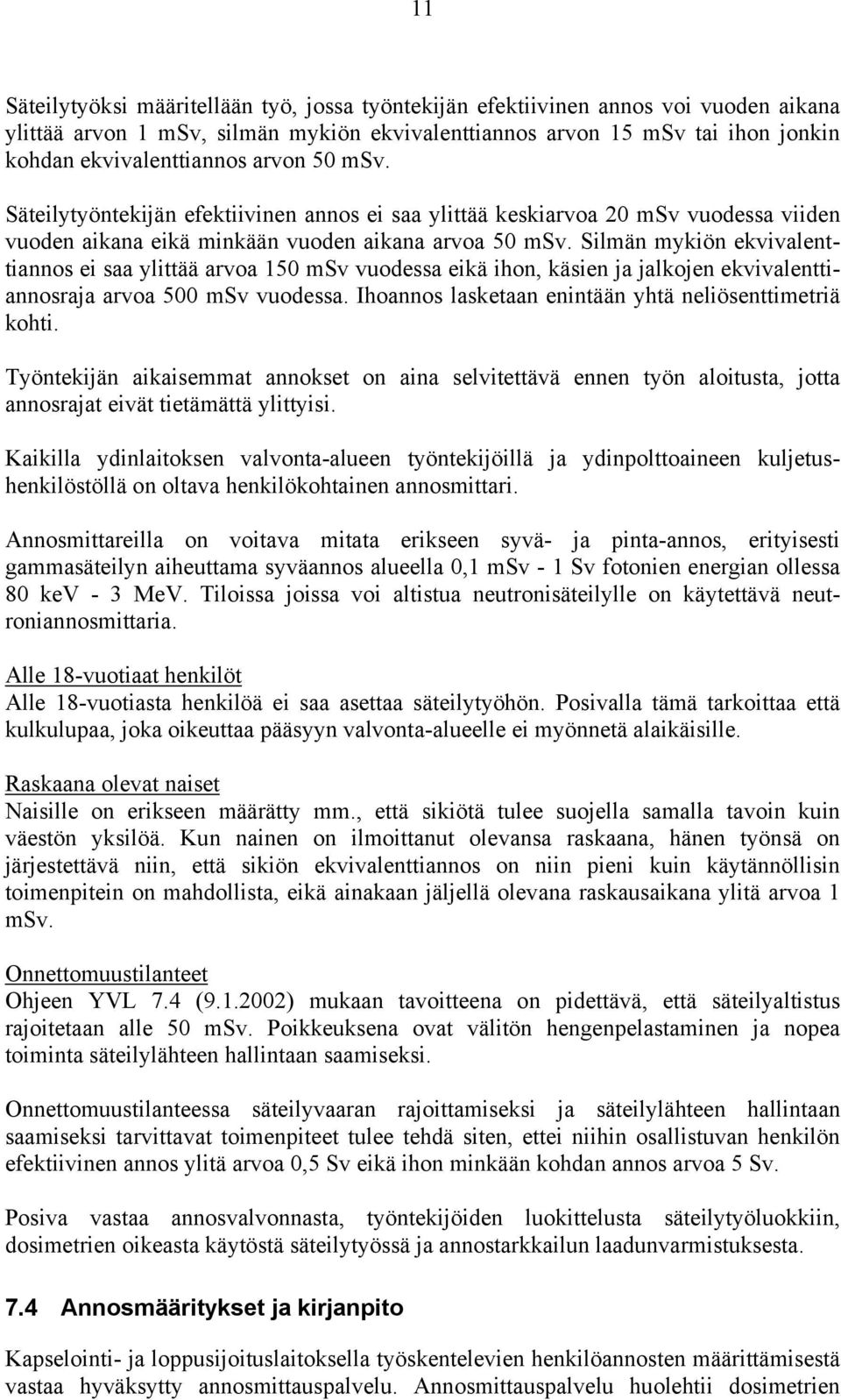 Silmän mykiön ekvivalenttiannos ei saa ylittää arvoa 150 msv vuodessa eikä ihon, käsien ja jalkojen ekvivalenttiannosraja arvoa 500 msv vuodessa.