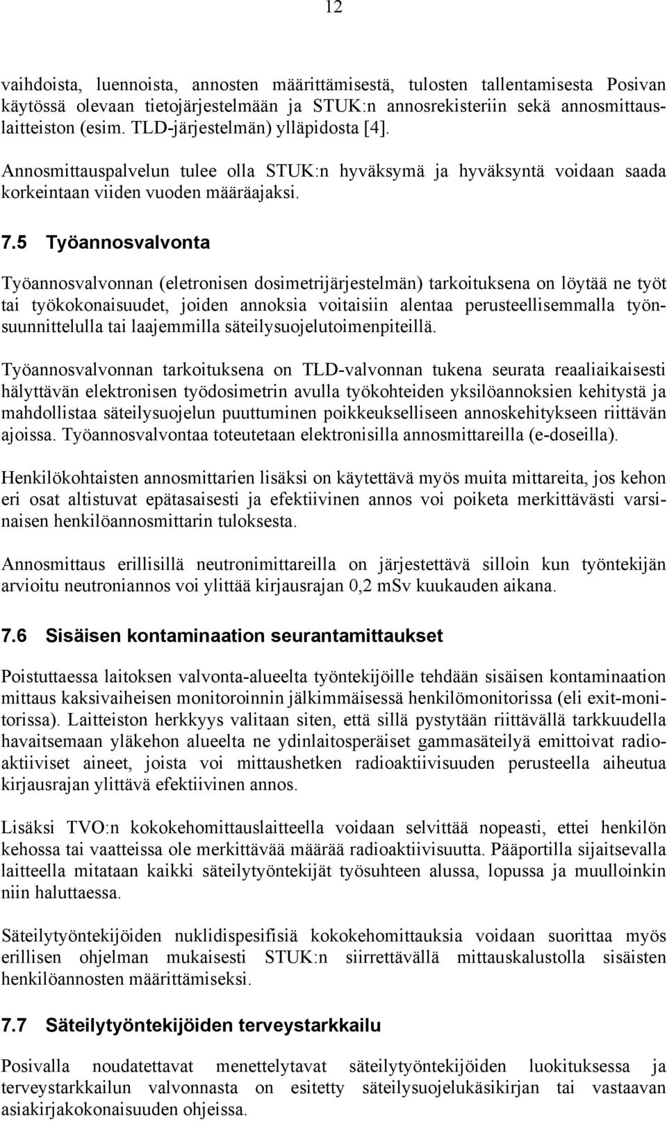 5 Työannosvalvonta Työannosvalvonnan (eletronisen dosimetrijärjestelmän) tarkoituksena on löytää ne työt tai työkokonaisuudet, joiden annoksia voitaisiin alentaa perusteellisemmalla