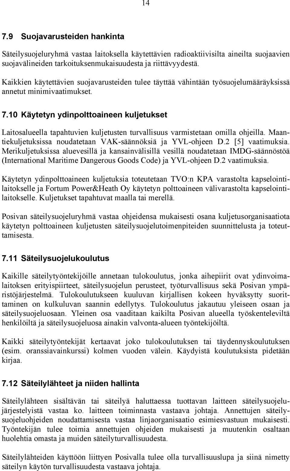 10 Käytetyn ydinpolttoaineen kuljetukset Laitosalueella tapahtuvien kuljetusten turvallisuus varmistetaan omilla ohjeilla. Maantiekuljetuksissa noudatetaan VAK-säännöksiä ja YVL-ohjeen D.