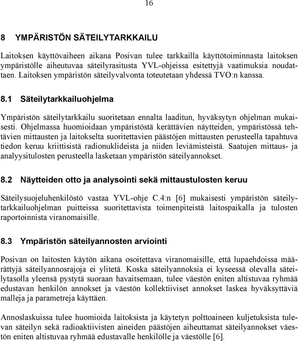 Ohjelmassa huomioidaan ympäristöstä kerättävien näytteiden, ympäristössä tehtävien mittausten ja laitokselta suoritettavien päästöjen mittausten perusteella tapahtuva tiedon keruu kriittisistä
