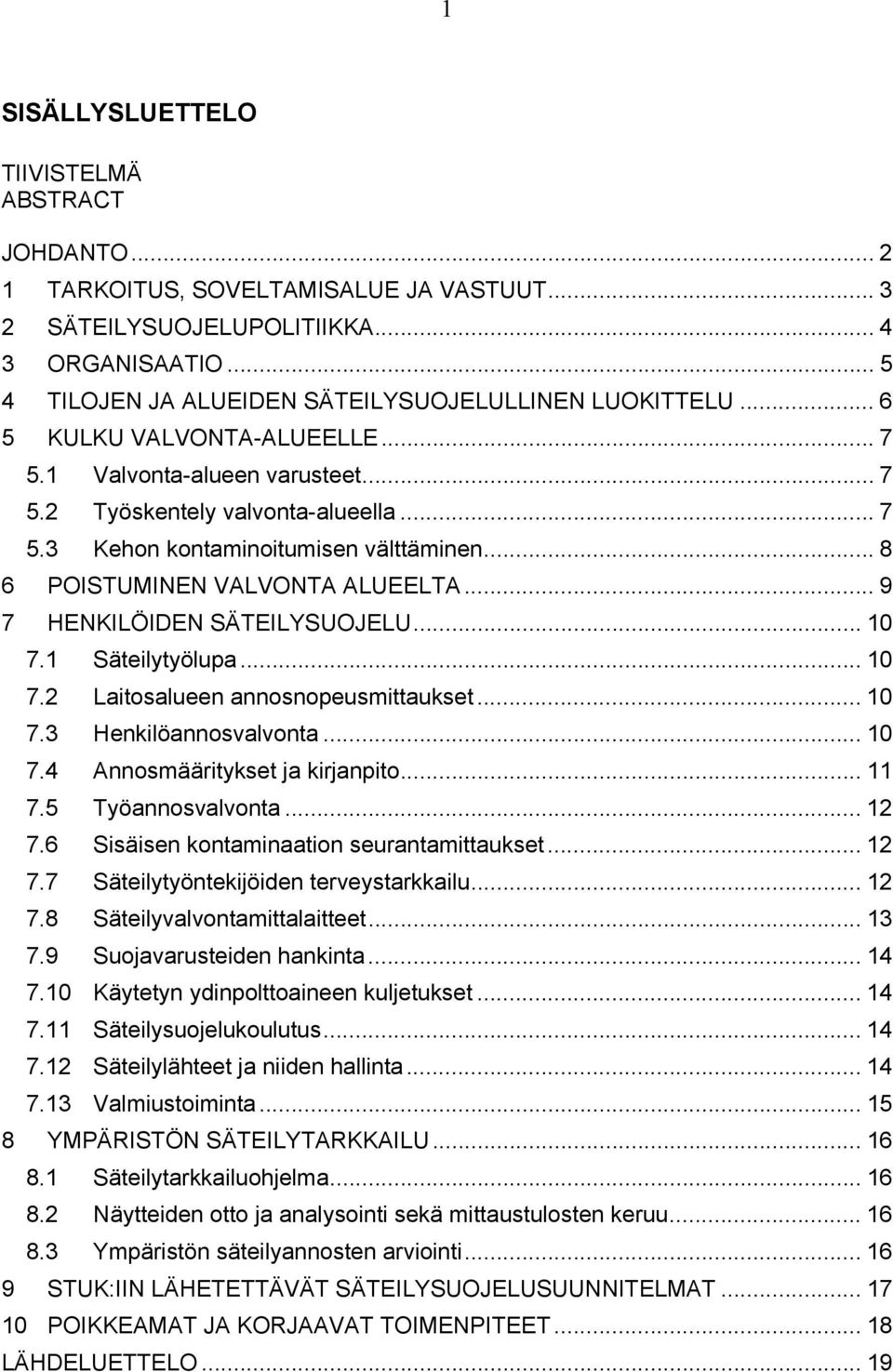 .. 8 6 POISTUMINEN VALVONTA ALUEELTA... 9 7 HENKILÖIDEN SÄTEILYSUOJELU... 10 7.1 Säteilytyölupa... 10 7.2 Laitosalueen annosnopeusmittaukset... 10 7.3 Henkilöannosvalvonta... 10 7.4 Annosmääritykset ja kirjanpito.