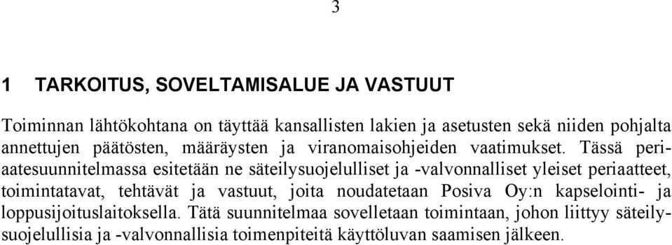 Tässä periaatesuunnitelmassa esitetään ne säteilysuojelulliset ja -valvonnalliset yleiset periaatteet, toimintatavat, tehtävät ja
