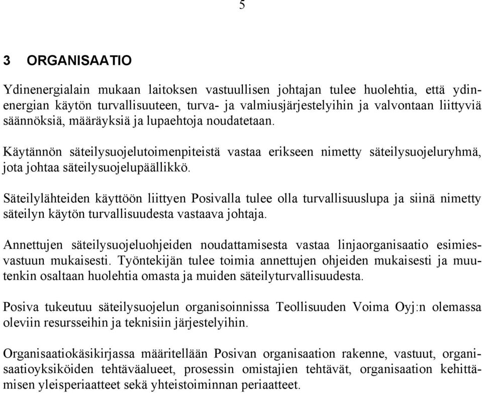 Säteilylähteiden käyttöön liittyen Posivalla tulee olla turvallisuuslupa ja siinä nimetty säteilyn käytön turvallisuudesta vastaava johtaja.