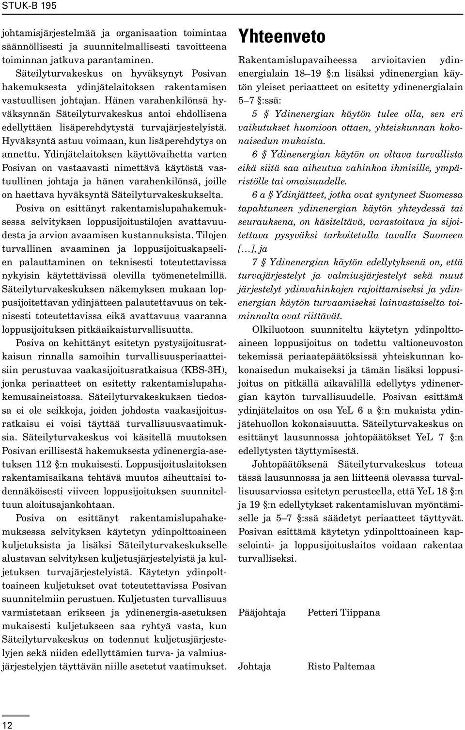 Hänen varahenkilönsä hyväksynnän Säteilyturvakeskus antoi ehdollisena edellyttäen lisäperehdytystä turvajärjestelyistä. Hyväksyntä astuu voimaan, kun lisäperehdytys on annettu.