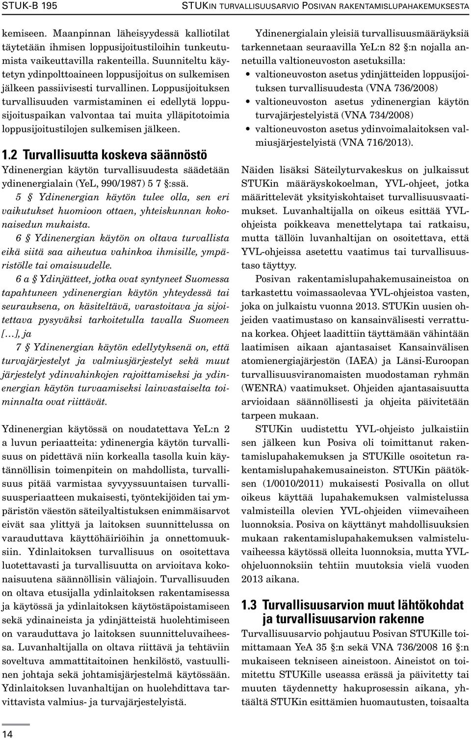 Loppusijoituksen turvallisuuden varmistaminen ei edellytä loppusijoituspaikan valvontaa tai muita ylläpitotoimia loppusijoitustilojen sulkemisen jälkeen. 1.