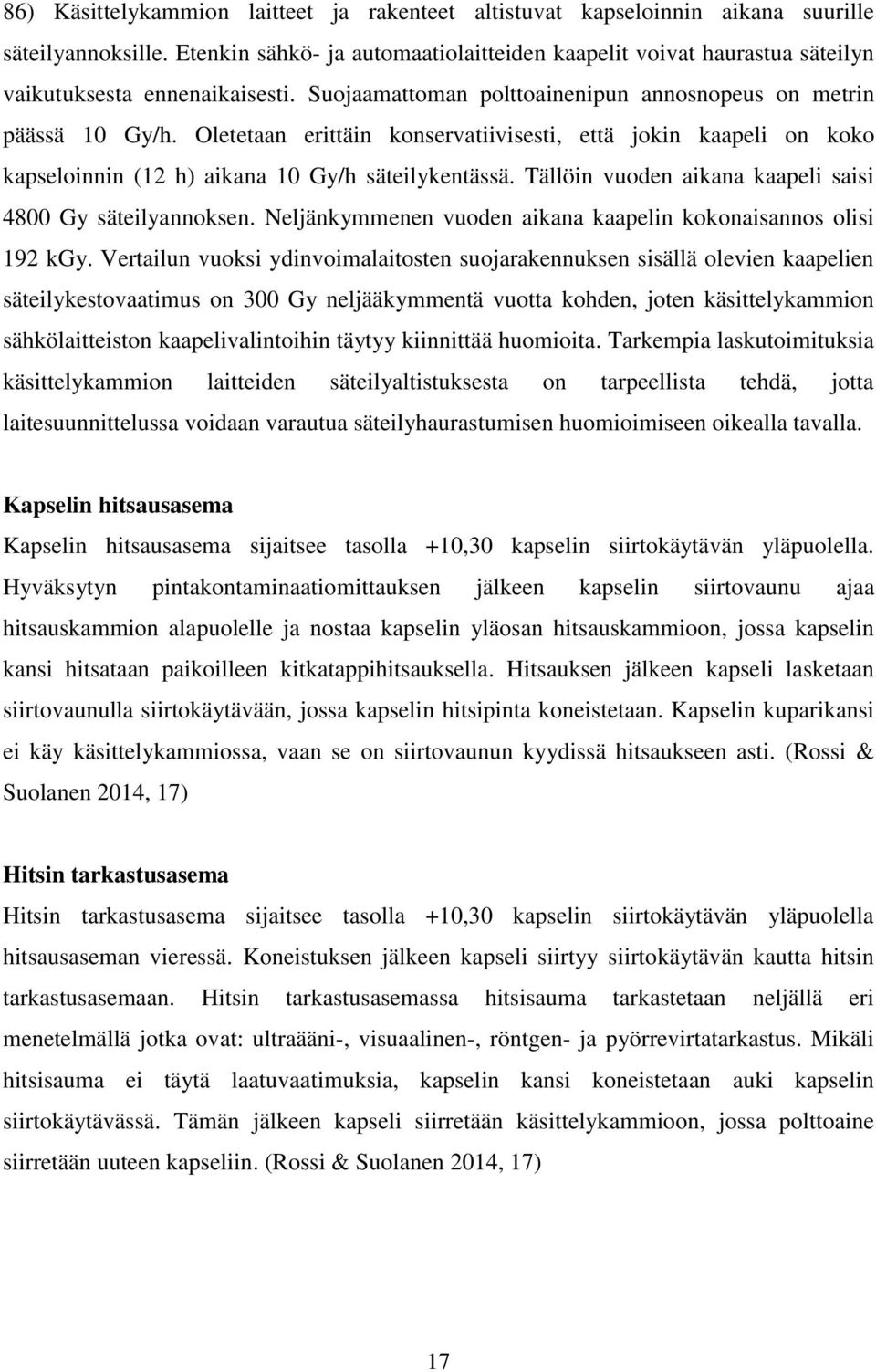 Oletetaan erittäin konservatiivisesti, että jokin kaapeli on koko kapseloinnin (12 h) aikana 10 Gy/h säteilykentässä. Tällöin vuoden aikana kaapeli saisi 4800 Gy säteilyannoksen.