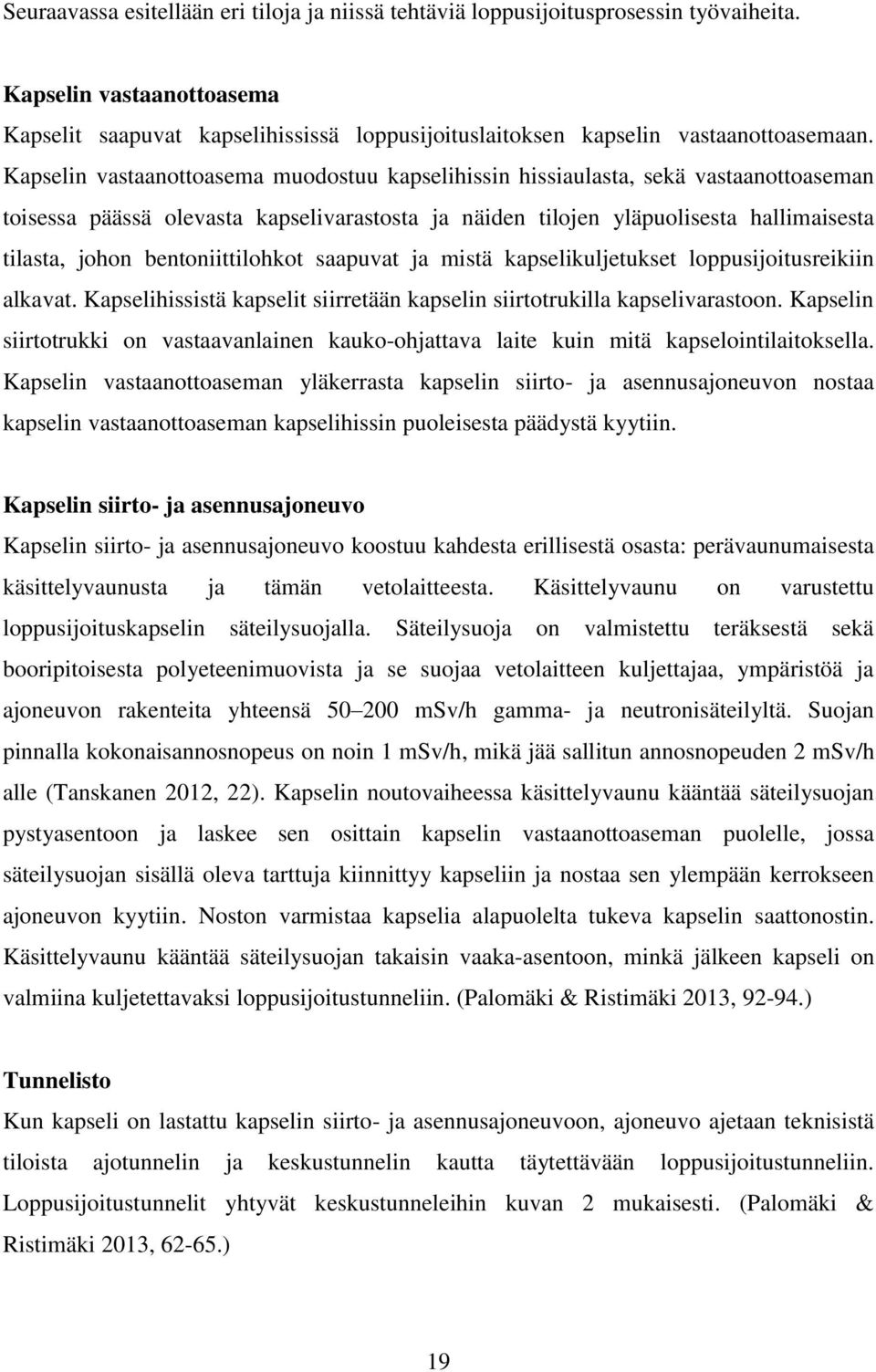 bentoniittilohkot saapuvat ja mistä kapselikuljetukset loppusijoitusreikiin alkavat. Kapselihissistä kapselit siirretään kapselin siirtotrukilla kapselivarastoon.