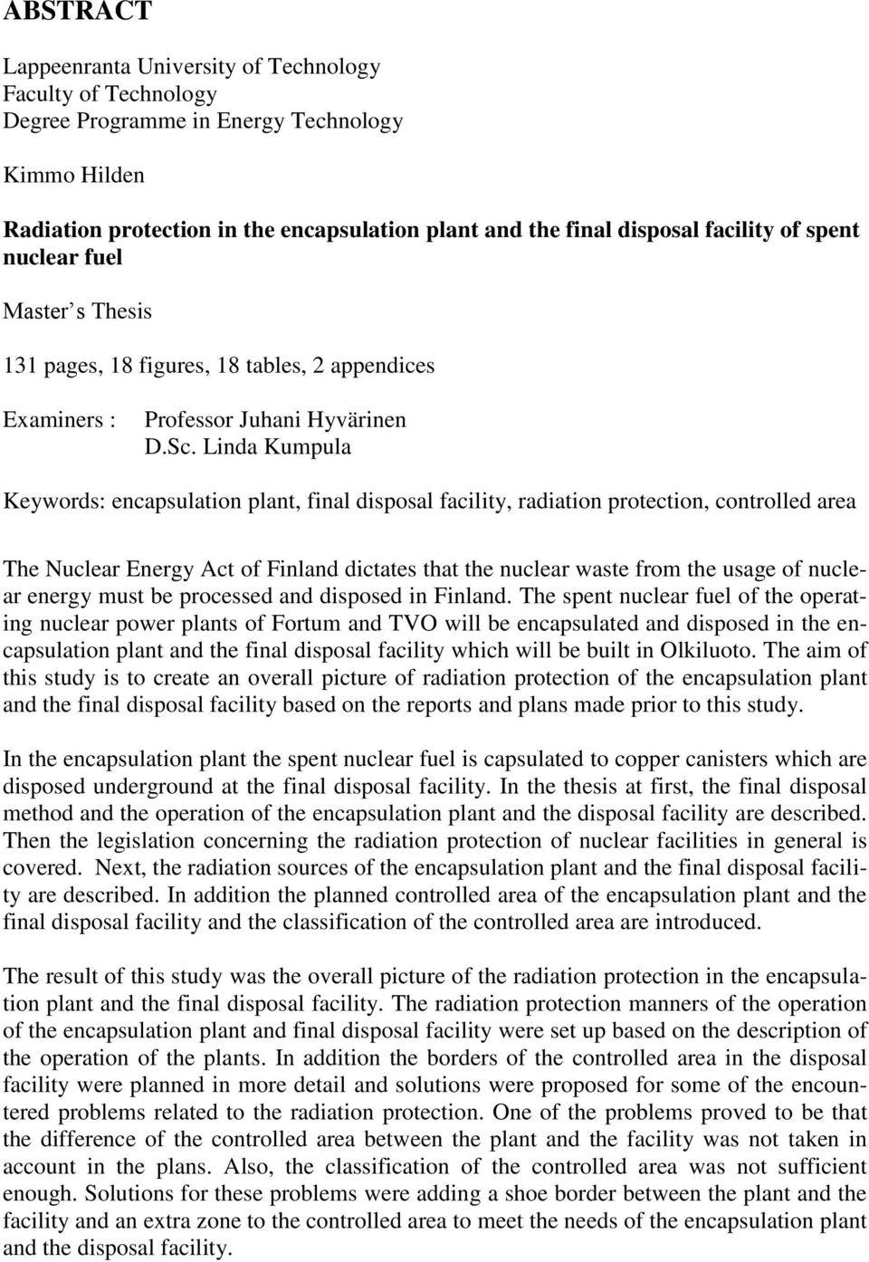 Linda Kumpula Keywords: encapsulation plant, final disposal facility, radiation protection, controlled area The Nuclear Energy Act of Finland dictates that the nuclear waste from the usage of nuclear