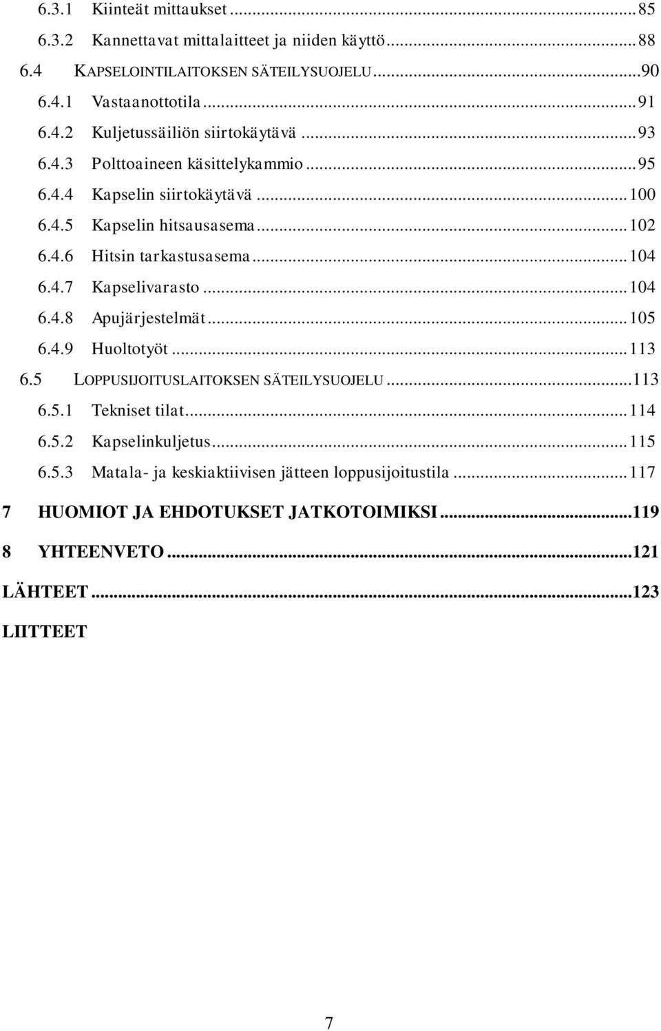 .. 104 6.4.8 Apujärjestelmät... 105 6.4.9 Huoltotyöt... 113 6.5 LOPPUSIJOITUSLAITOKSEN SÄTEILYSUOJELU... 113 6.5.1 Tekniset tilat... 114 6.5.2 Kapselinkuljetus... 115 6.5.3 Matala- ja keskiaktiivisen jätteen loppusijoitustila.