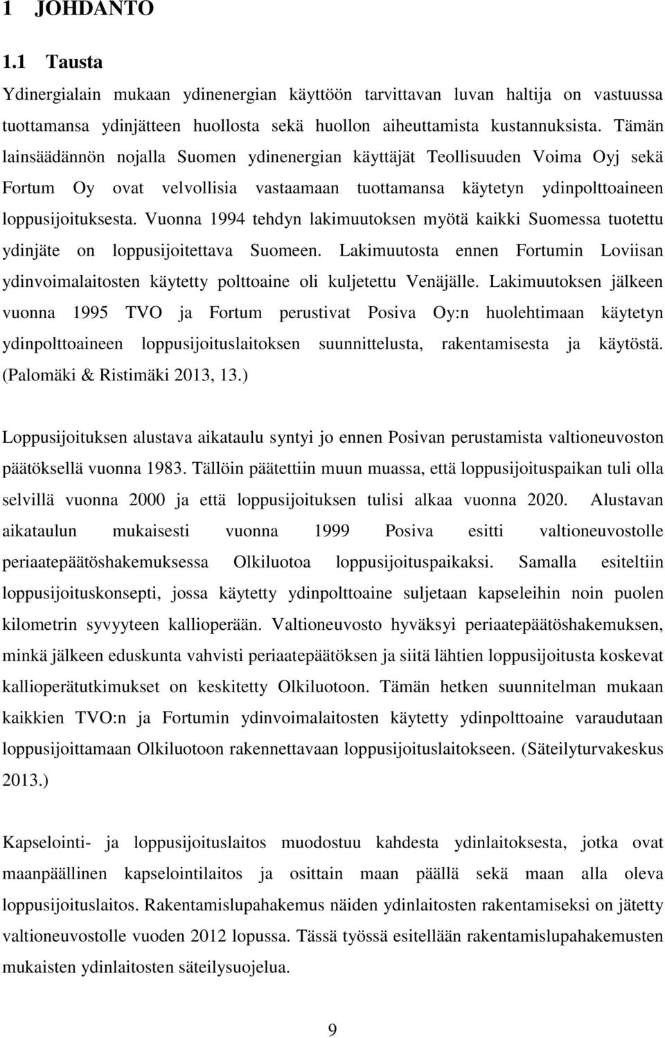 Vuonna 1994 tehdyn lakimuutoksen myötä kaikki Suomessa tuotettu ydinjäte on loppusijoitettava Suomeen.