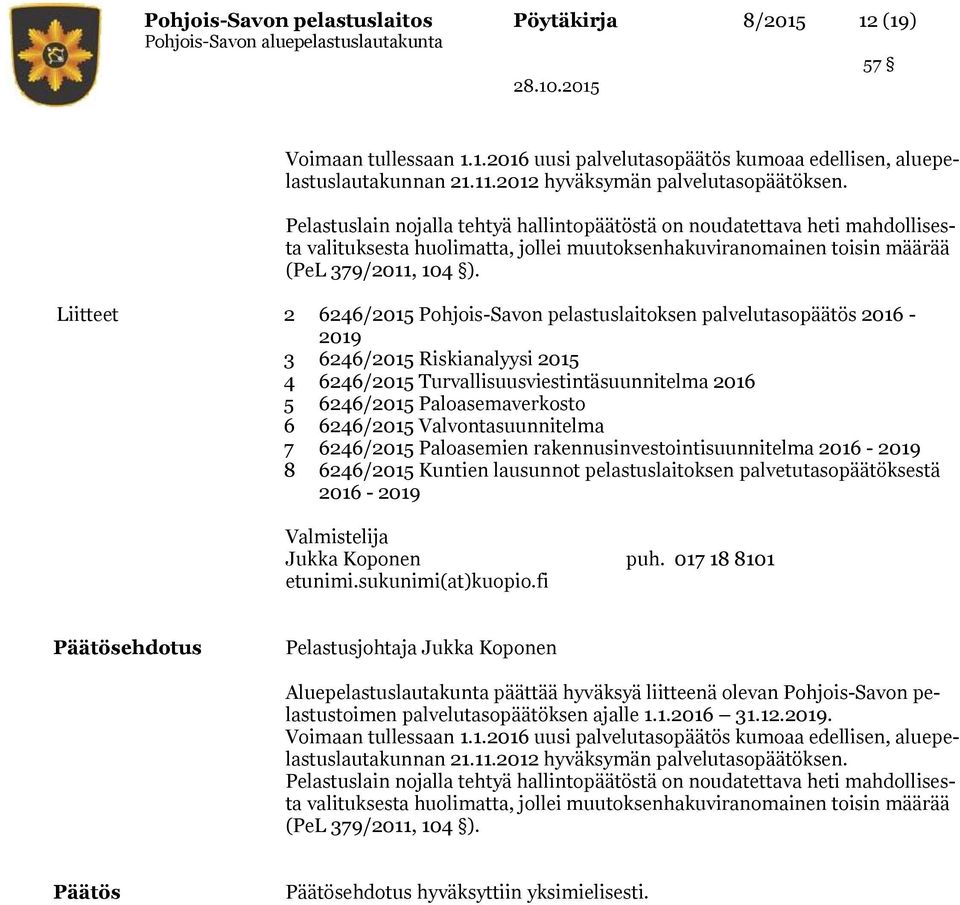 Liitteet 2 6246/2015 Pohjois-Savon pelastuslaitoksen palvelutasopäätös 2016-2019 3 6246/2015 Riskianalyysi 2015 4 6246/2015 Turvallisuusviestintäsuunnitelma 2016 5 6246/2015 Paloasemaverkosto 6