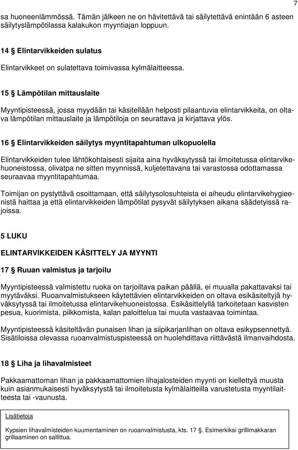 15 Lämpötilan mittauslaite Myyntipisteessä, jossa myydään tai käsitellään helposti pilaantuvia elintarvikkeita, on oltava lämpötilan mittauslaite ja lämpötiloja on seurattava ja kirjattava ylös.