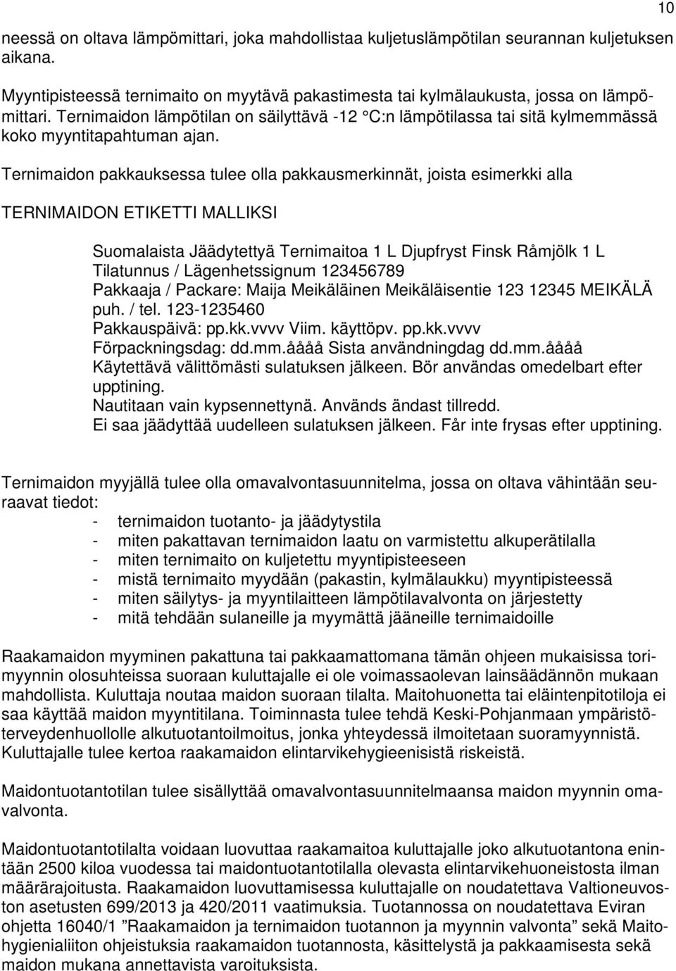 Ternimaidon pakkauksessa tulee olla pakkausmerkinnät, joista esimerkki alla TERNIMAIDON ETIKETTI MALLIKSI Suomalaista Jäädytettyä Ternimaitoa 1 L Djupfryst Finsk Råmjölk 1 L Tilatunnus /