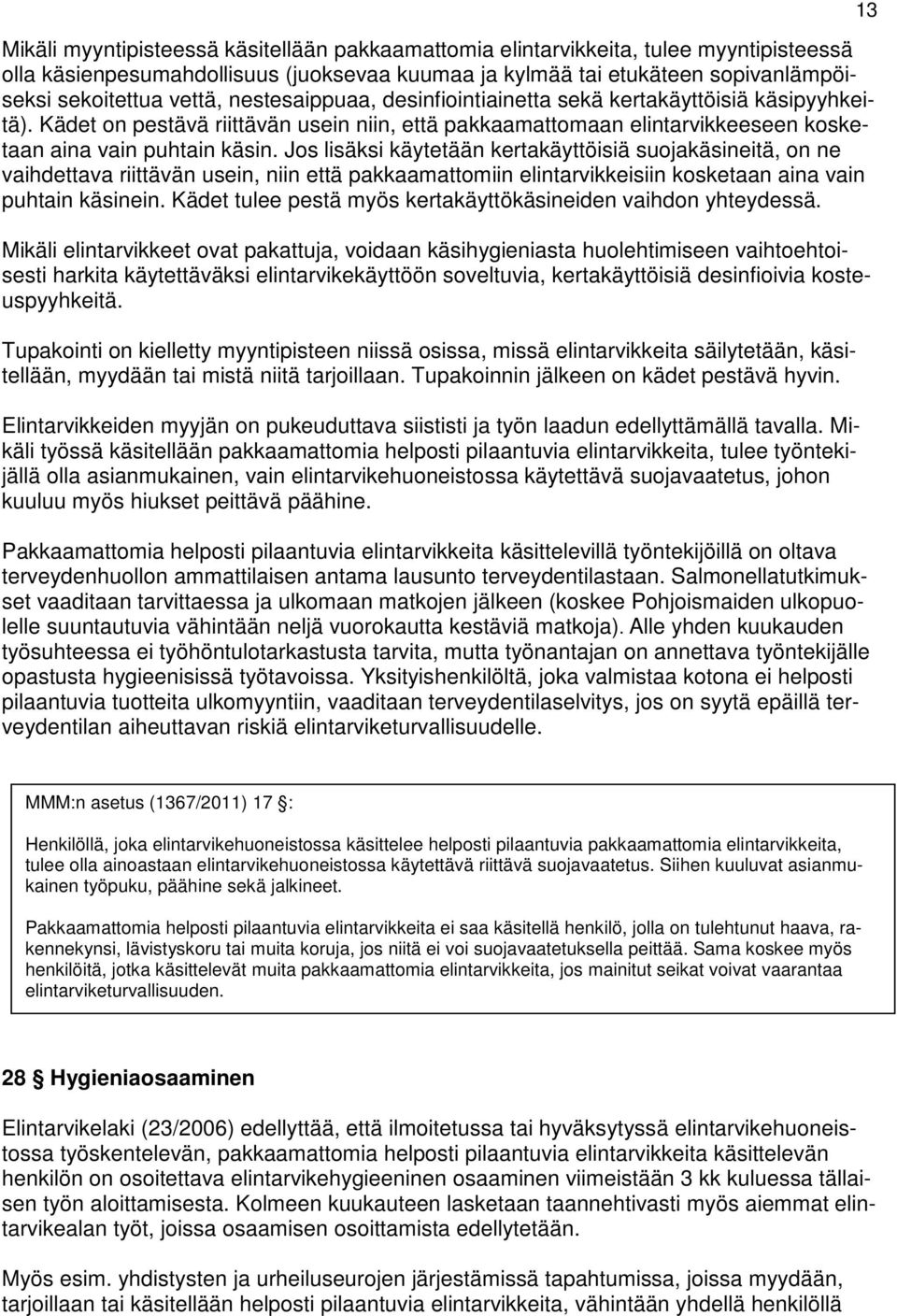 Jos lisäksi käytetään kertakäyttöisiä suojakäsineitä, on ne vaihdettava riittävän usein, niin että pakkaamattomiin elintarvikkeisiin kosketaan aina vain puhtain käsinein.