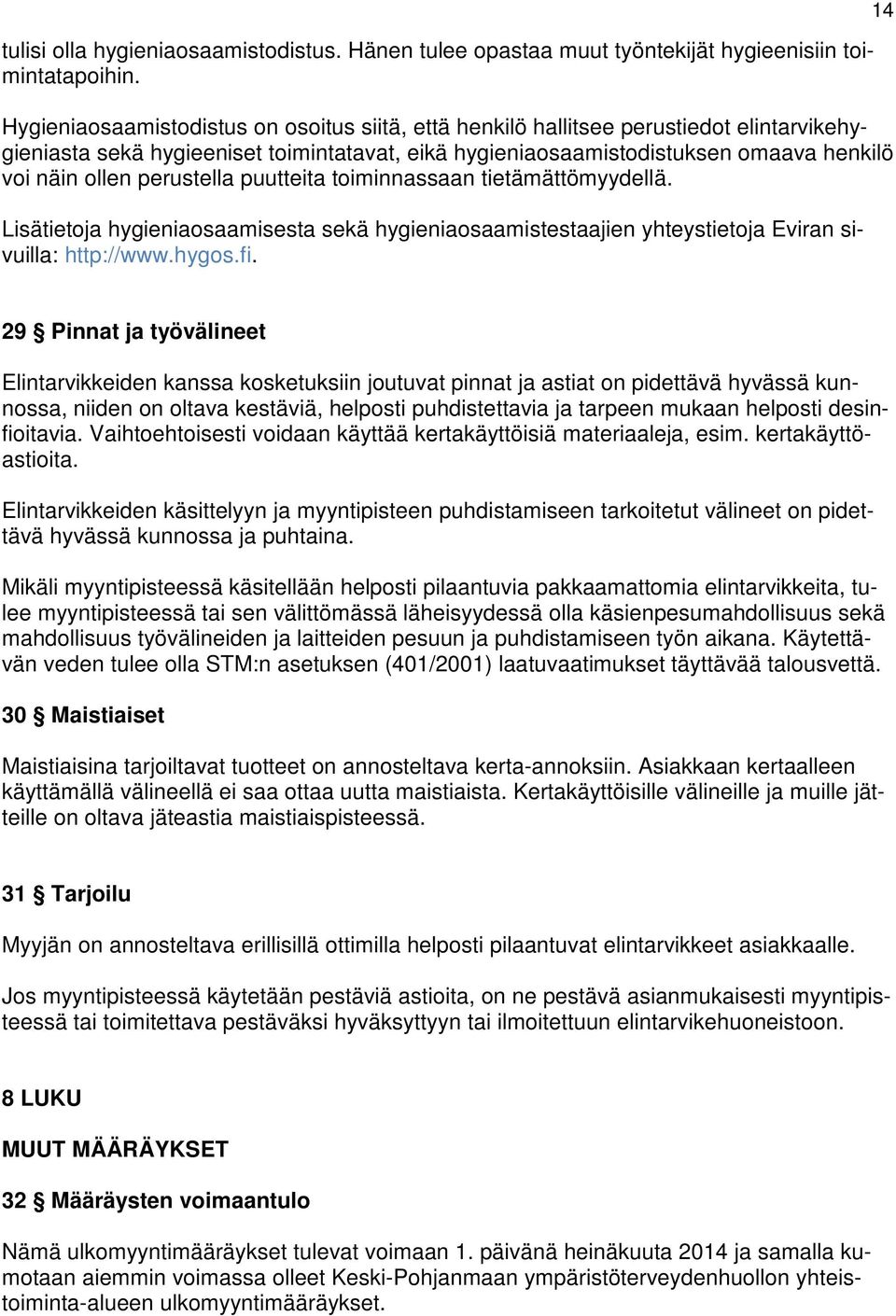 perustella puutteita toiminnassaan tietämättömyydellä. Lisätietoja hygieniaosaamisesta sekä hygieniaosaamistestaajien yhteystietoja Eviran sivuilla: http://www.hygos.fi.