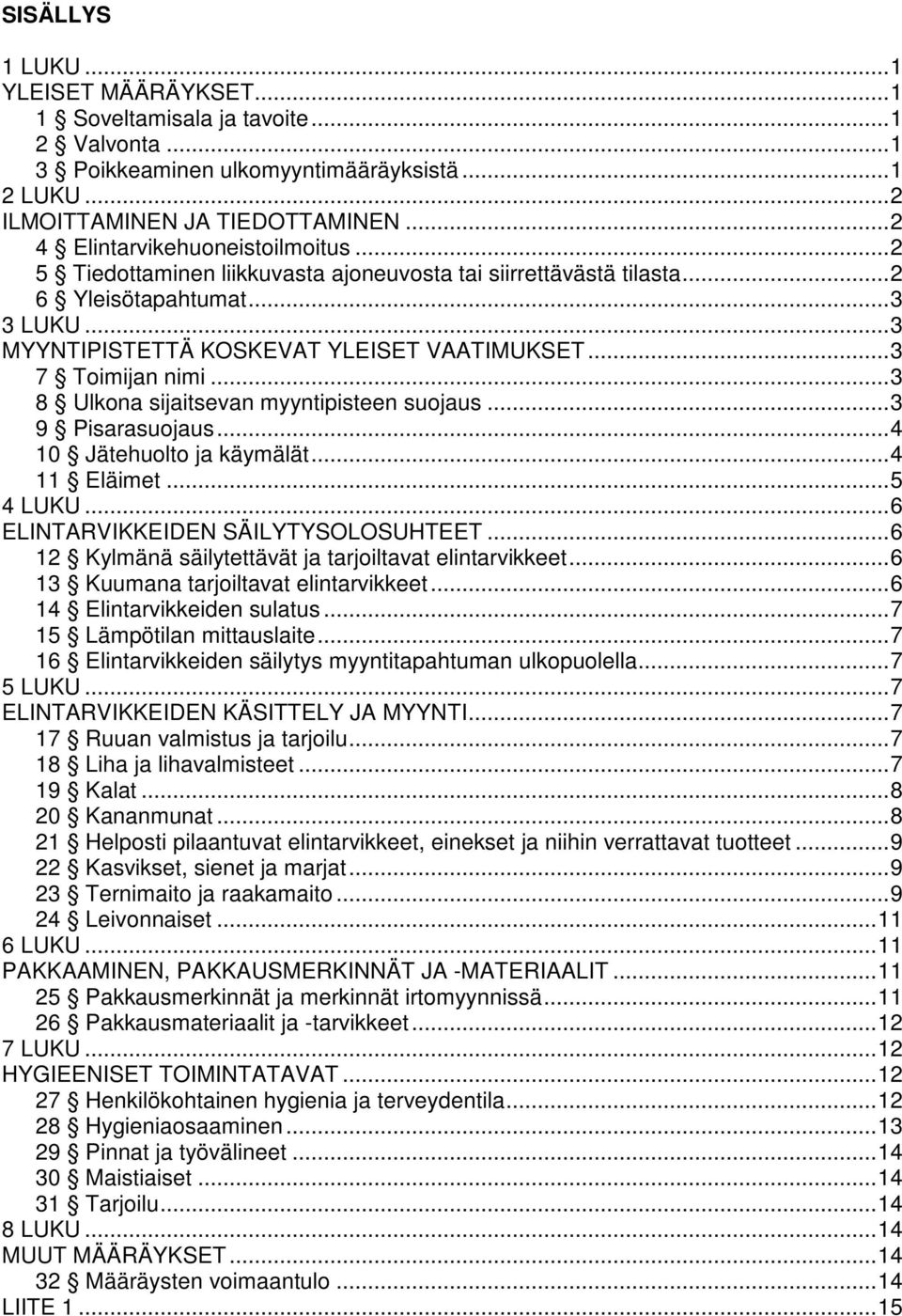 ..3 7 Toimijan nimi...3 8 Ulkona sijaitsevan myyntipisteen suojaus...3 9 Pisarasuojaus...4 10 Jätehuolto ja käymälät...4 11 Eläimet...5 4 LUKU...6 ELINTARVIKKEIDEN SÄILYTYSOLOSUHTEET.