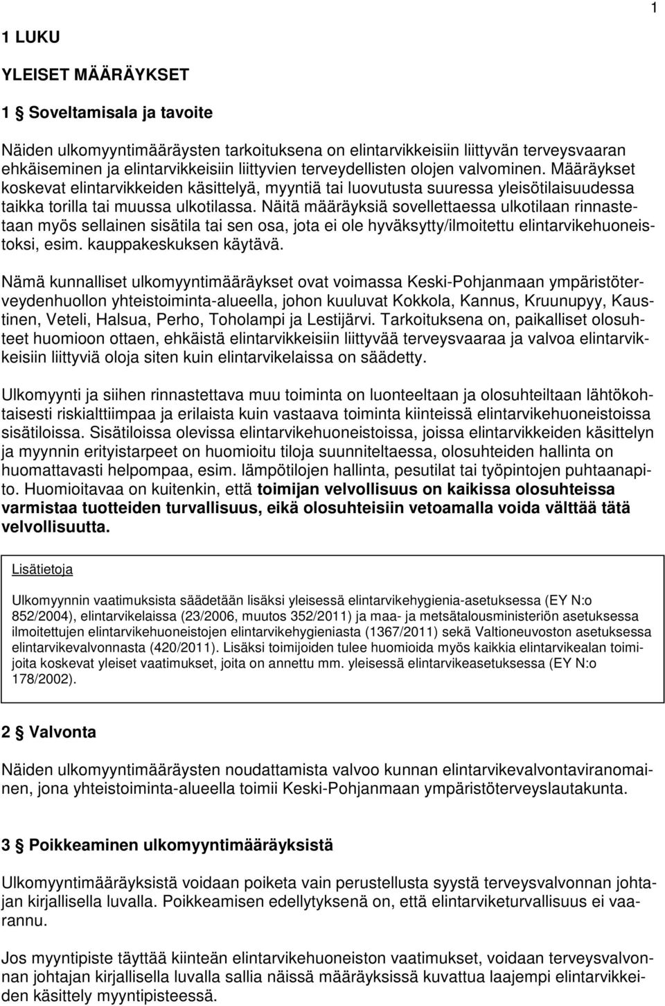 Näitä määräyksiä sovellettaessa ulkotilaan rinnastetaan myös sellainen sisätila tai sen osa, jota ei ole hyväksytty/ilmoitettu elintarvikehuoneistoksi, esim. kauppakeskuksen käytävä.