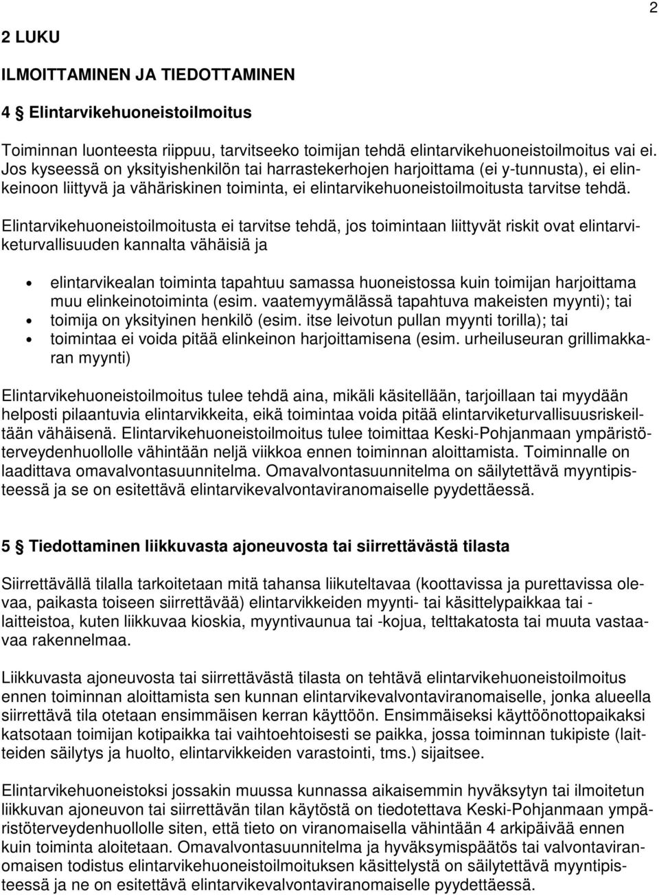 Elintarvikehuoneistoilmoitusta ei tarvitse tehdä, jos toimintaan liittyvät riskit ovat elintarviketurvallisuuden kannalta vähäisiä ja elintarvikealan toiminta tapahtuu samassa huoneistossa kuin