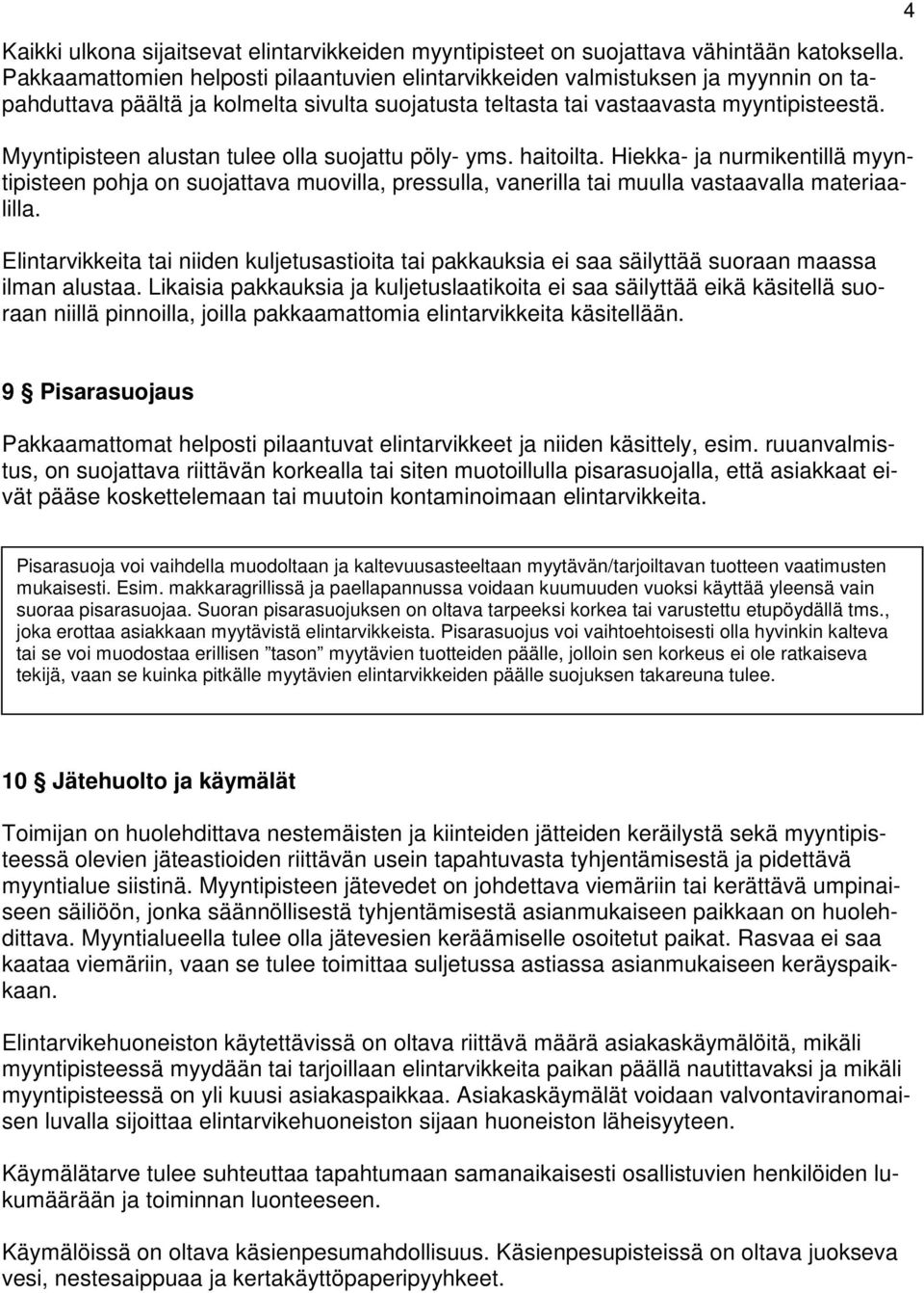 Myyntipisteen alustan tulee olla suojattu pöly- yms. haitoilta. Hiekka- ja nurmikentillä myyntipisteen pohja on suojattava muovilla, pressulla, vanerilla tai muulla vastaavalla materiaalilla.