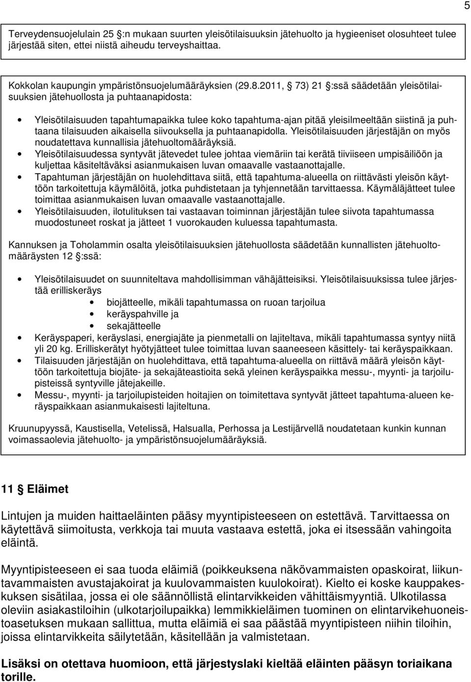 2011, 73) 21 :ssä säädetään yleisötilaisuuksien jätehuollosta ja puhtaanapidosta: Yleisötilaisuuden tapahtumapaikka tulee koko tapahtuma-ajan pitää yleisilmeeltään siistinä ja puhtaana tilaisuuden