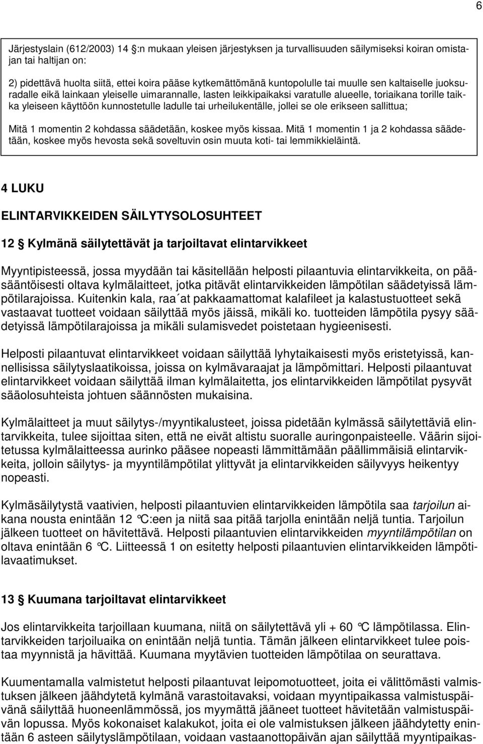 urheilukentälle, jollei se ole erikseen sallittua; Mitä 1 momentin 2 kohdassa säädetään, koskee myös kissaa.