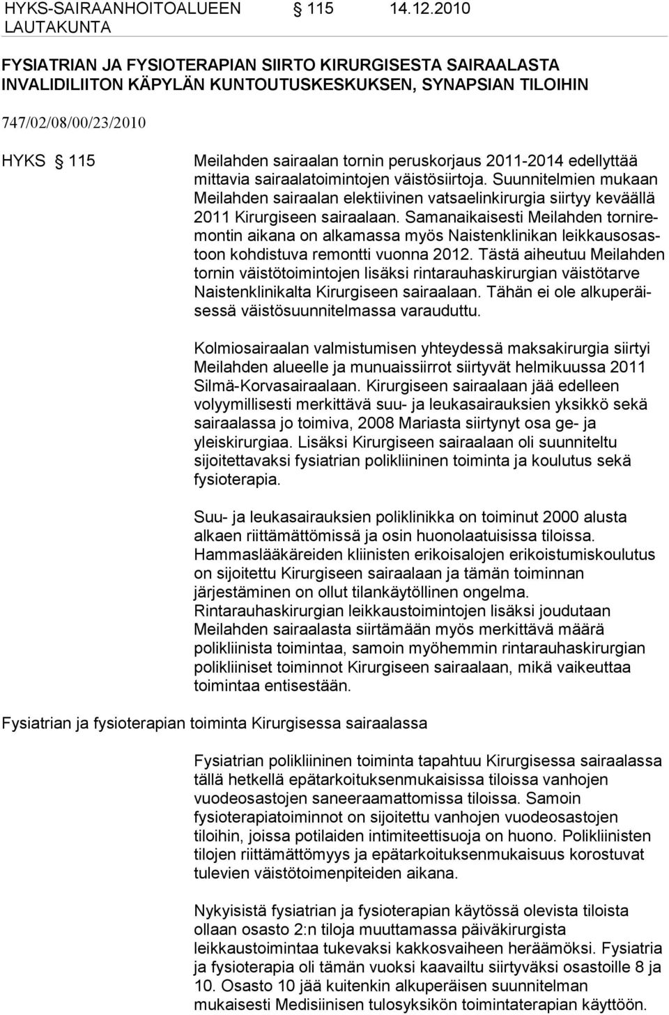 2011-2014 edellyttää mittavia sairaalatoimintojen väistösiirtoja. Suunnitelmien mukaan Meilahden sairaalan elektiivinen vatsaelinkirurgia siirtyy keväällä 2011 Kirurgiseen sairaalaan.