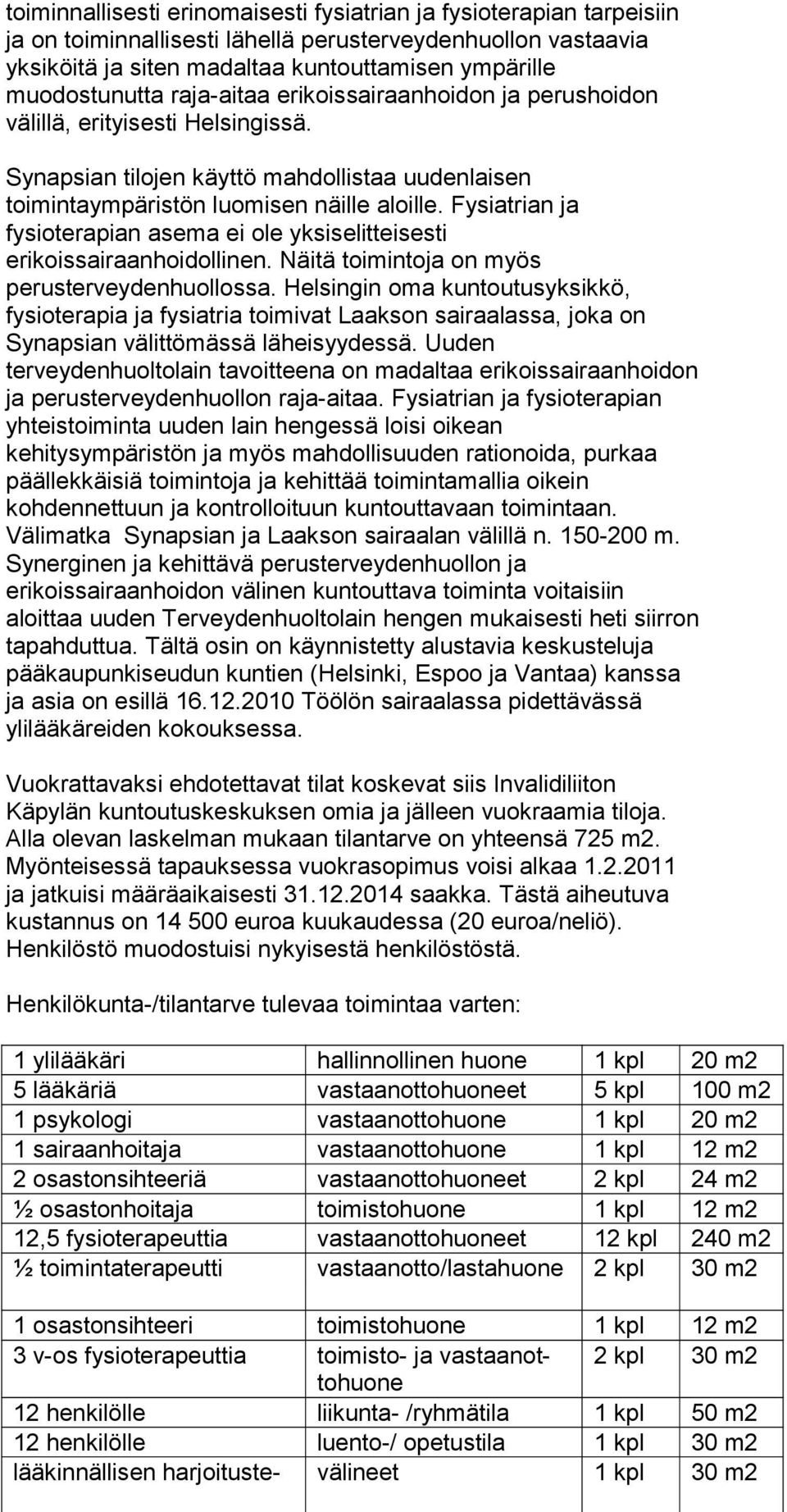 Fysiatrian ja fysioterapian asema ei ole yksiselitteisesti erikoissairaanhoidollinen. Näitä toimintoja on myös perusterveydenhuollossa.