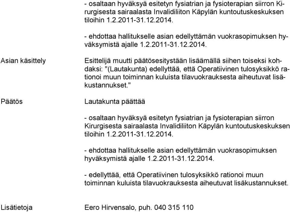 Asian käsittely Päätös Esittelijä muutti päätösesitystään lisäämällä sii hen toi sek si kohdaksi: "(Lautakunta) edellyttää, että Operatiivinen tu losyk sik kö rationoi muun toiminnan kuluista