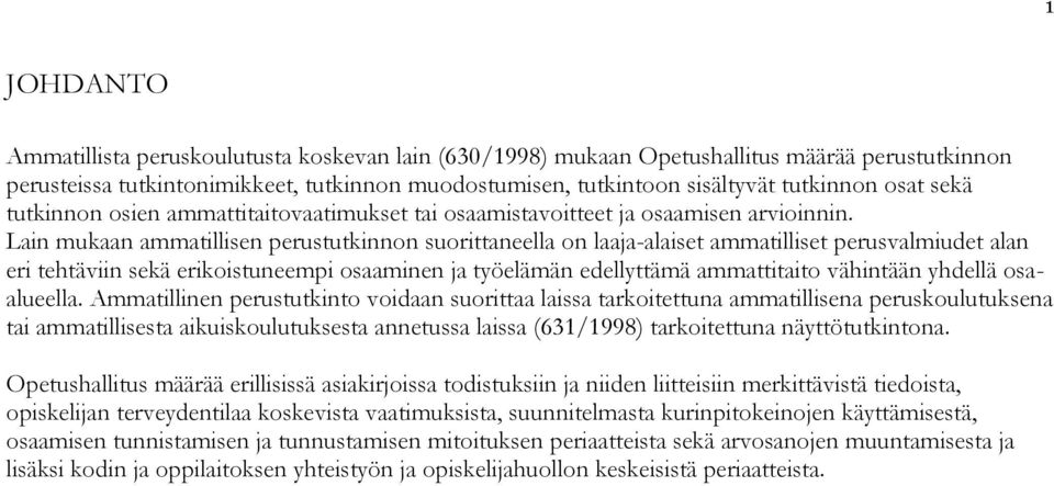 Lain mukaan ammatillisen perustutkinnon suorittaneella on laaja-alaiset ammatilliset perusvalmiudet alan eri tehtäviin sekä erikoistuneempi osaaminen ja työelämän edellyttämä ammattitaito vähintään