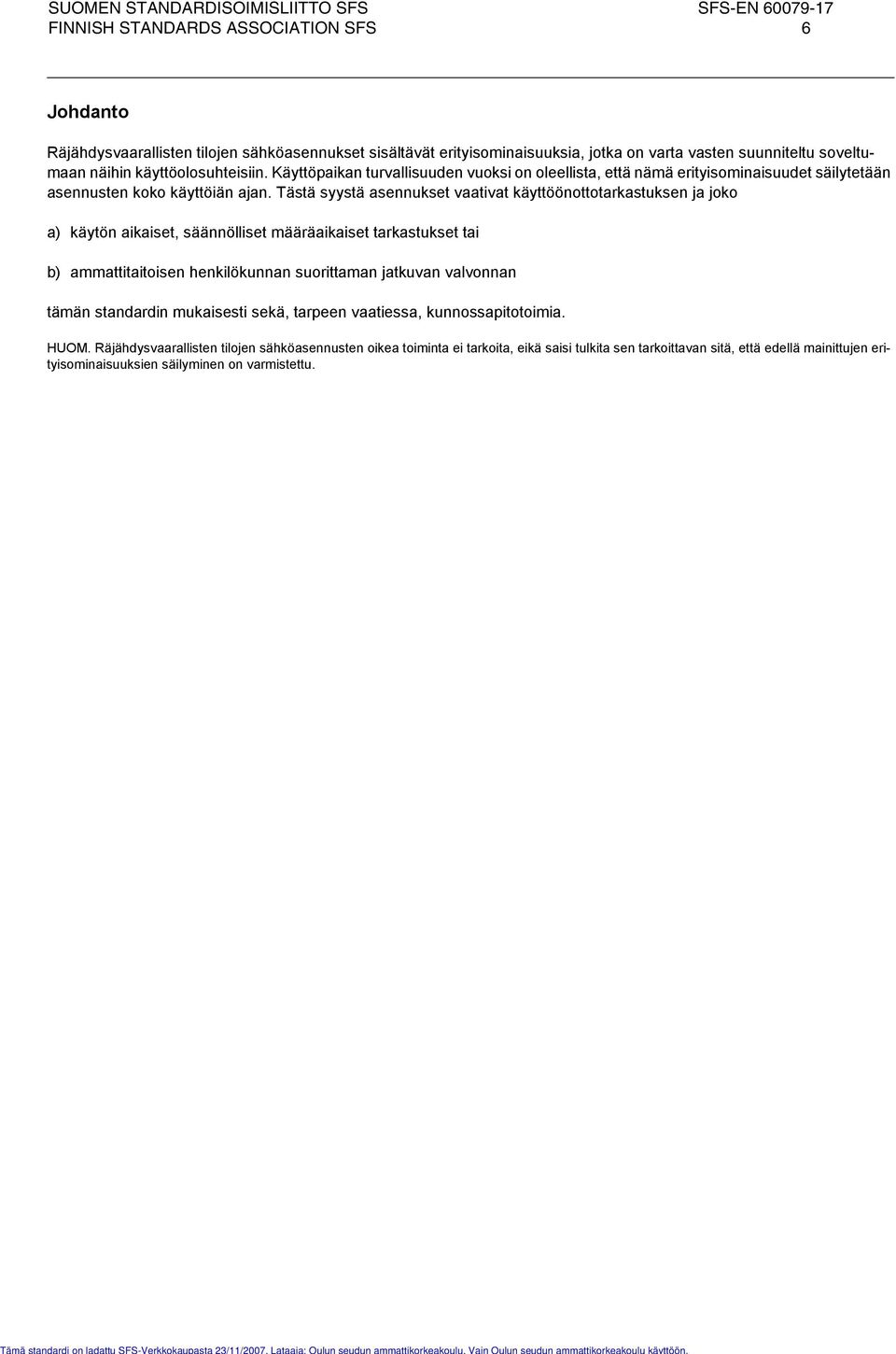 Tästä syystä asennukset vaativat käyttöönottotarkastuksen ja joko a) käytön aikaiset, säännölliset määräaikaiset tarkastukset tai b) ammattitaitoisen henkilökunnan suorittaman jatkuvan valvonnan