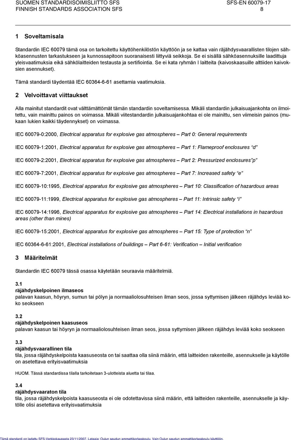 Se ei kata ryhmän I laitteita (kaivoskaasuille alttiiden kaivoksien asennukset). Tämä standardi täydentää IEC 60364-6-61 asettamia vaatimuksia.
