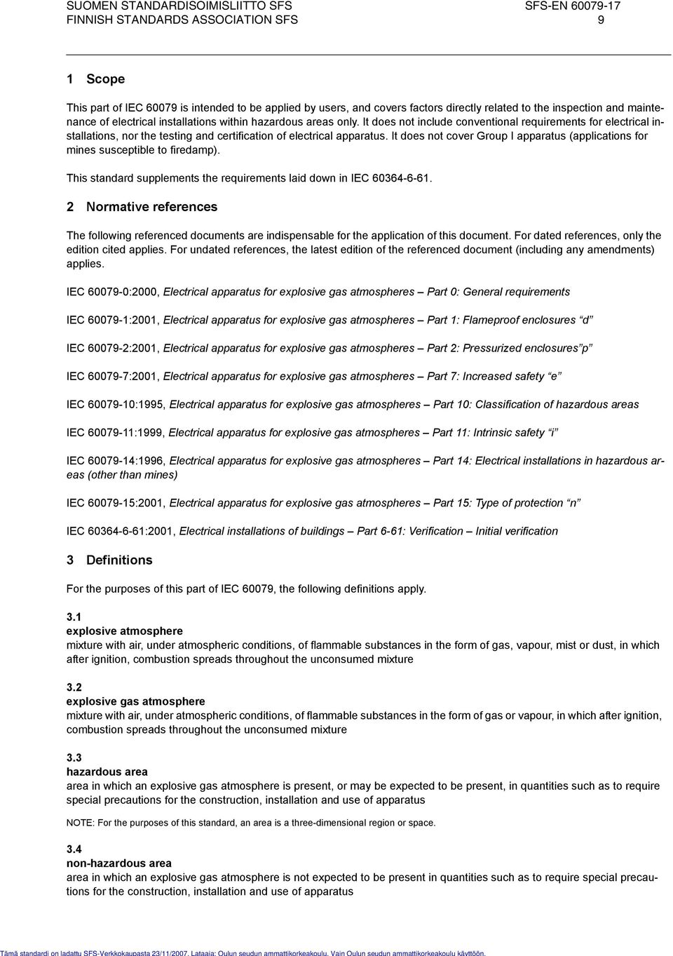 It does not cover Group I apparatus (applications for mines susceptible to firedamp). This standard supplements the requirements laid down in IEC 60364-6-61.