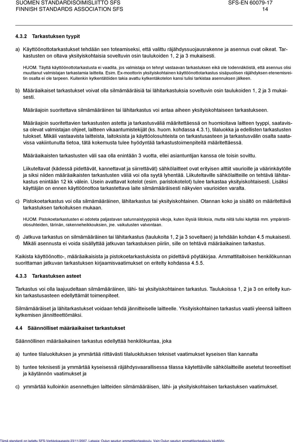 Täyttä käyttöönottotarkastusta ei vaadita, jos valmistaja on tehnyt vastaavan tarkastuksen eikä ole todennäköistä, että asennus olisi muuttanut valmistajan tarkastamia laitteita. Esim.