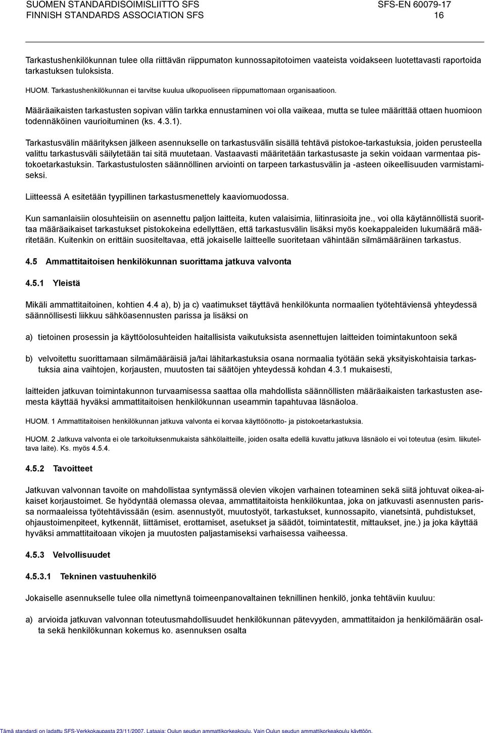 Määräaikaisten tarkastusten sopivan välin tarkka ennustaminen voi olla vaikeaa, mutta se tulee määrittää ottaen huomioon todennäköinen vaurioituminen (ks. 4.3.1).