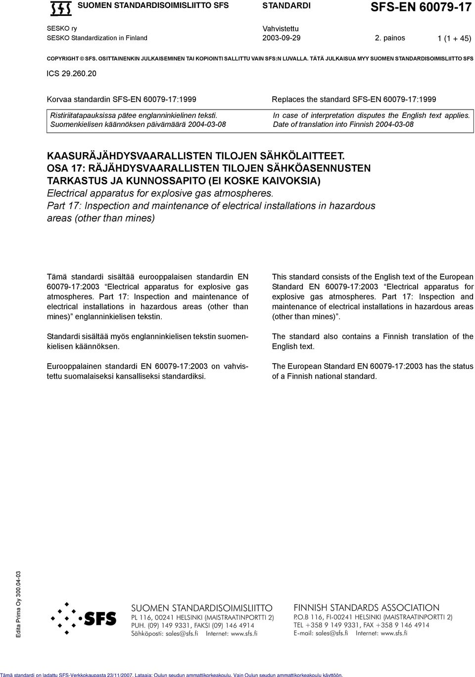 20 Korvaa standardin SFS-EN 60079-17:1999 Replaces the standard SFS-EN 60079-17:1999 Ristiriitatapauksissa pätee englanninkielinen teksti. In case of interpretation disputes the English text applies.