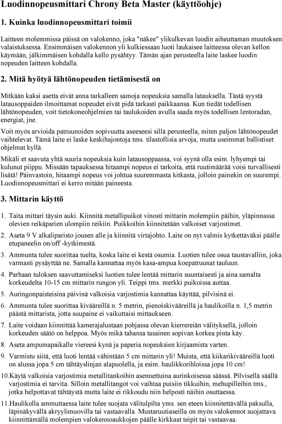 Mitä hyötyä lähtönopeuden tietämisestä on Mitkään kaksi asetta eivät anna tarkalleen samoja nopeuksia samalla latauksella.