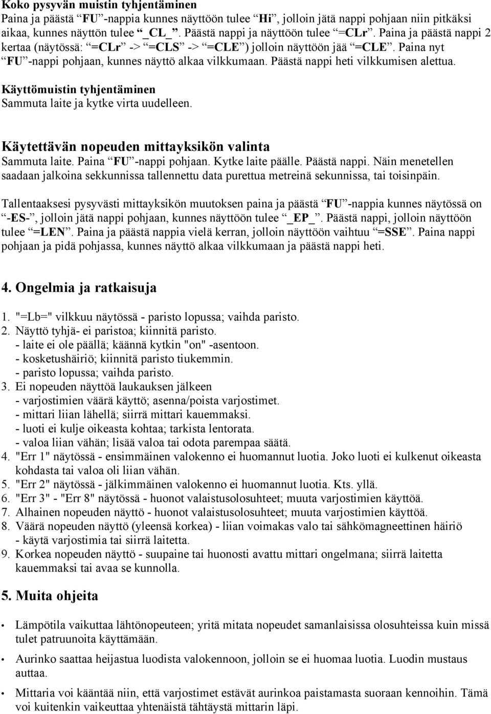 Käyttömuistin tyhjentäminen Sammuta laite ja kytke virta uudelleen. Käytettävän nopeuden mittayksikön valinta Sammuta laite. Paina FU -nappi pohjaan. Kytke laite päälle. Päästä nappi.