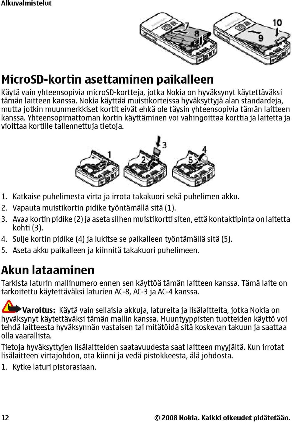 Yhteensopimattoman kortin käyttäminen voi vahingoittaa korttia ja laitetta ja vioittaa kortille tallennettuja tietoja. 1. Katkaise puhelimesta virta ja irrota takakuori sekä puhelimen akku. 2.