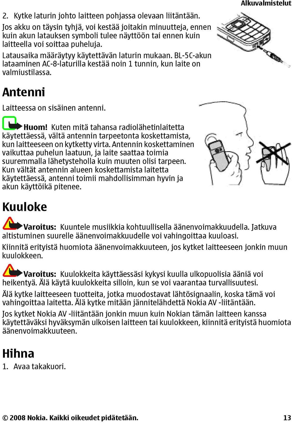 Latausaika määräytyy käytettävän laturin mukaan. BL-5C-akun lataaminen AC-8-laturilla kestää noin 1 tunnin, kun laite on valmiustilassa. Antenni Laitteessa on sisäinen antenni. Huom!